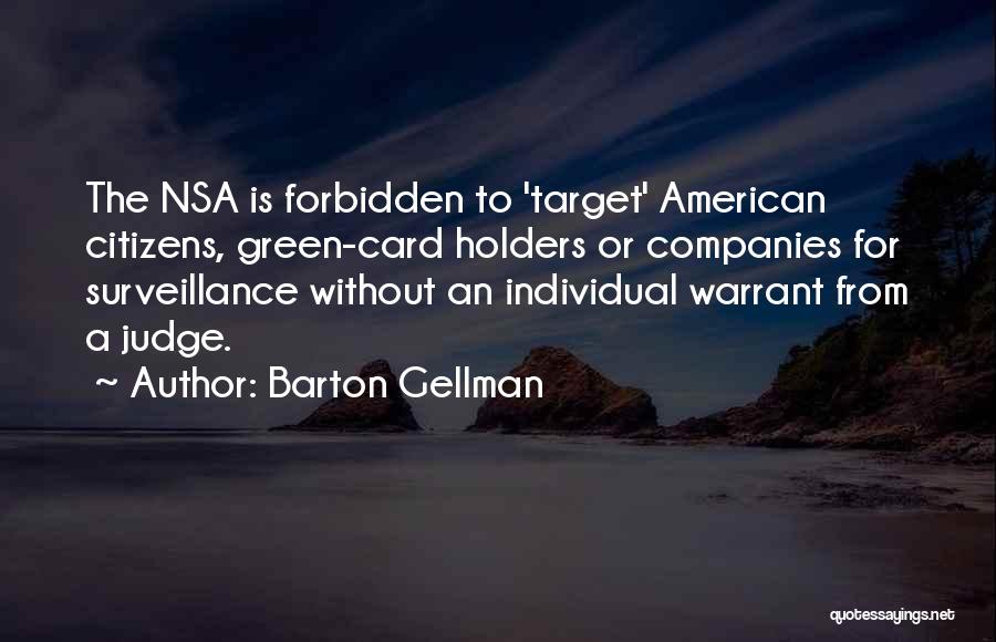 Barton Gellman Quotes: The Nsa Is Forbidden To 'target' American Citizens, Green-card Holders Or Companies For Surveillance Without An Individual Warrant From A