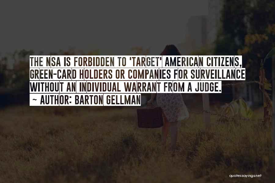 Barton Gellman Quotes: The Nsa Is Forbidden To 'target' American Citizens, Green-card Holders Or Companies For Surveillance Without An Individual Warrant From A