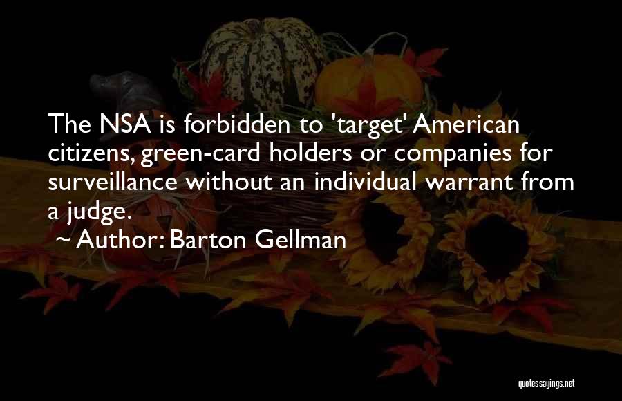 Barton Gellman Quotes: The Nsa Is Forbidden To 'target' American Citizens, Green-card Holders Or Companies For Surveillance Without An Individual Warrant From A