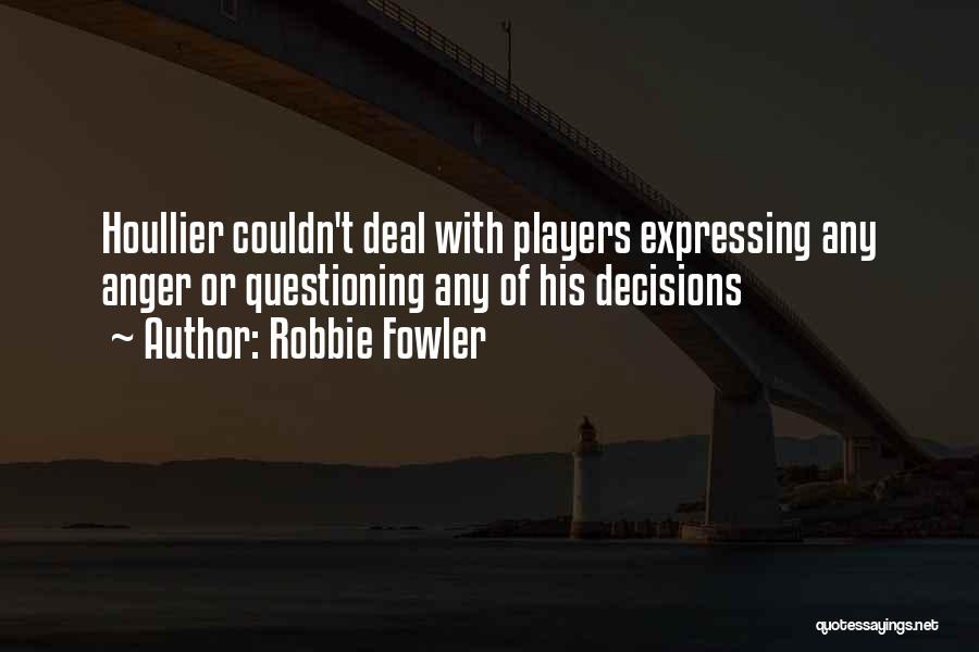 Robbie Fowler Quotes: Houllier Couldn't Deal With Players Expressing Any Anger Or Questioning Any Of His Decisions