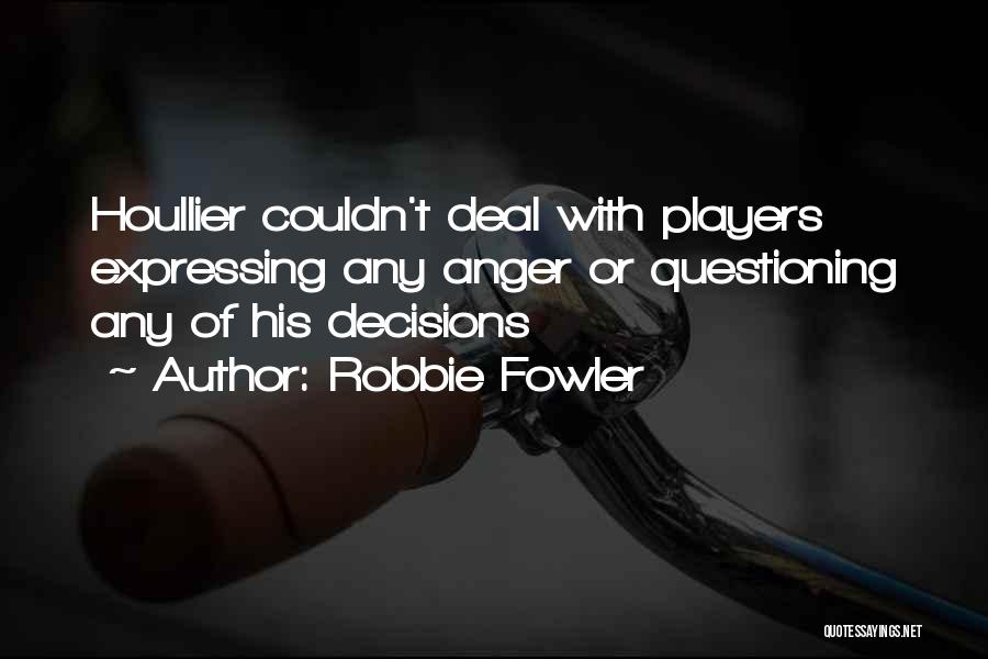 Robbie Fowler Quotes: Houllier Couldn't Deal With Players Expressing Any Anger Or Questioning Any Of His Decisions