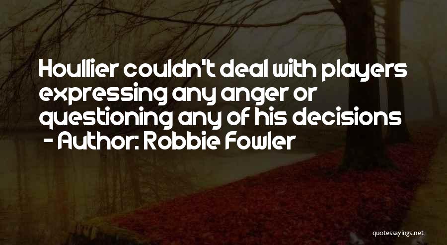 Robbie Fowler Quotes: Houllier Couldn't Deal With Players Expressing Any Anger Or Questioning Any Of His Decisions