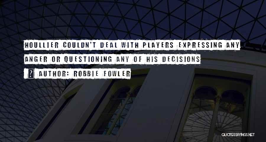 Robbie Fowler Quotes: Houllier Couldn't Deal With Players Expressing Any Anger Or Questioning Any Of His Decisions