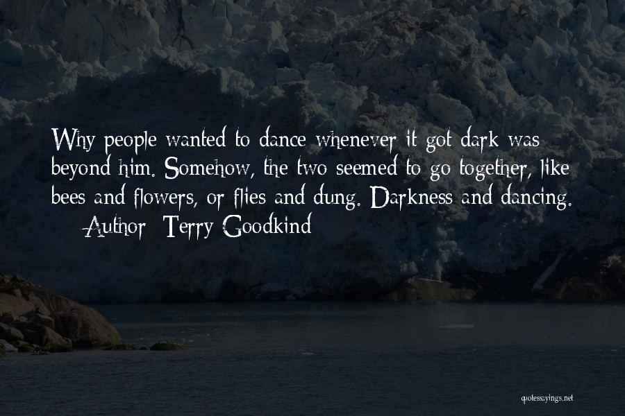Terry Goodkind Quotes: Why People Wanted To Dance Whenever It Got Dark Was Beyond Him. Somehow, The Two Seemed To Go Together, Like