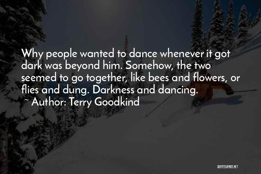 Terry Goodkind Quotes: Why People Wanted To Dance Whenever It Got Dark Was Beyond Him. Somehow, The Two Seemed To Go Together, Like