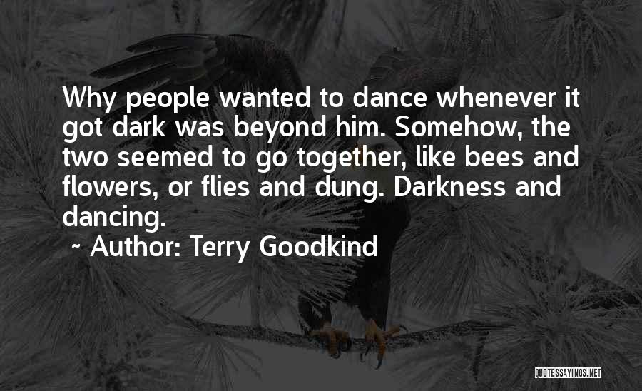Terry Goodkind Quotes: Why People Wanted To Dance Whenever It Got Dark Was Beyond Him. Somehow, The Two Seemed To Go Together, Like