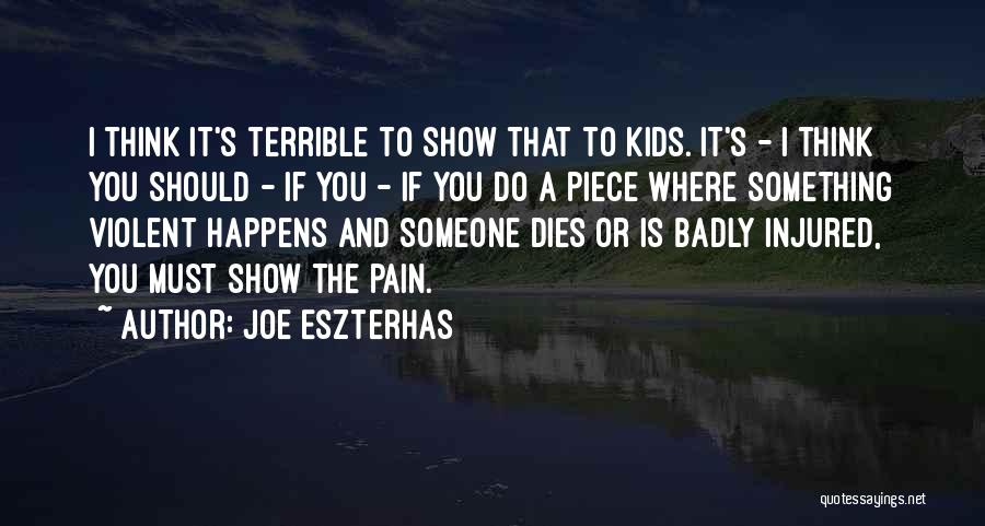 Joe Eszterhas Quotes: I Think It's Terrible To Show That To Kids. It's - I Think You Should - If You - If