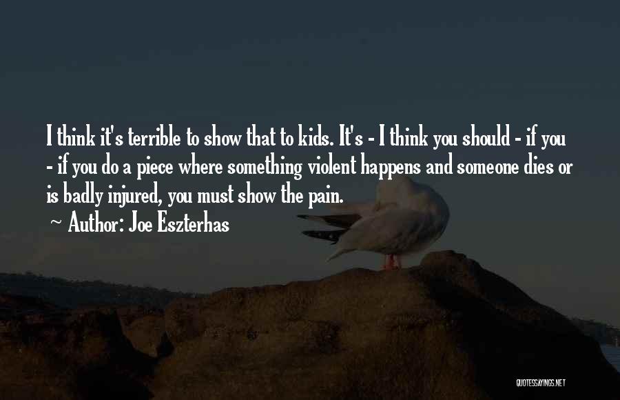 Joe Eszterhas Quotes: I Think It's Terrible To Show That To Kids. It's - I Think You Should - If You - If