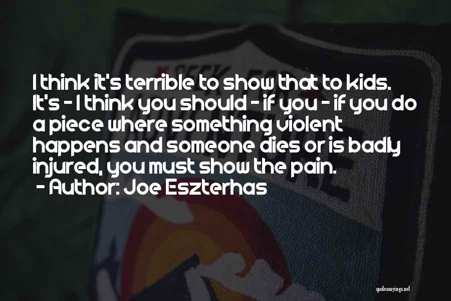 Joe Eszterhas Quotes: I Think It's Terrible To Show That To Kids. It's - I Think You Should - If You - If