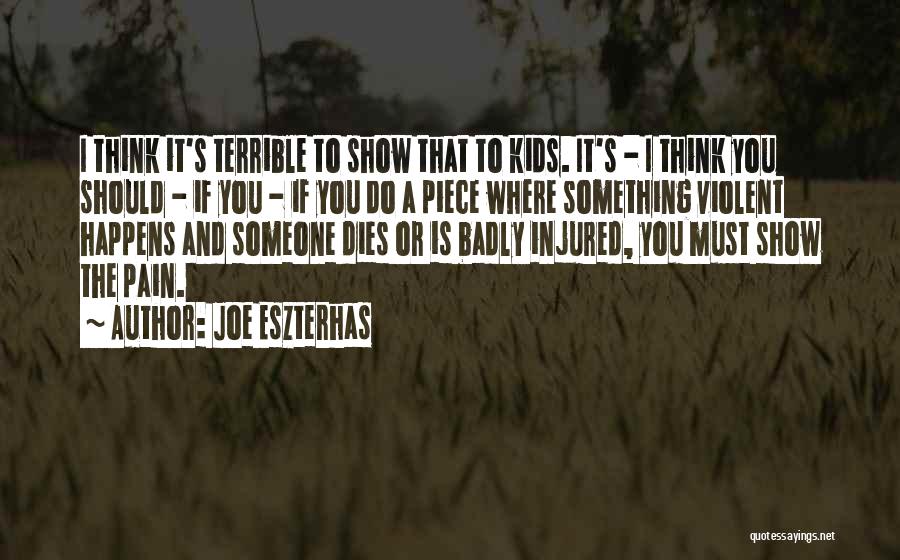 Joe Eszterhas Quotes: I Think It's Terrible To Show That To Kids. It's - I Think You Should - If You - If
