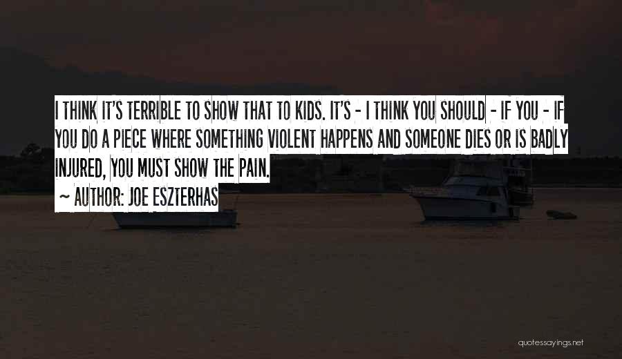 Joe Eszterhas Quotes: I Think It's Terrible To Show That To Kids. It's - I Think You Should - If You - If