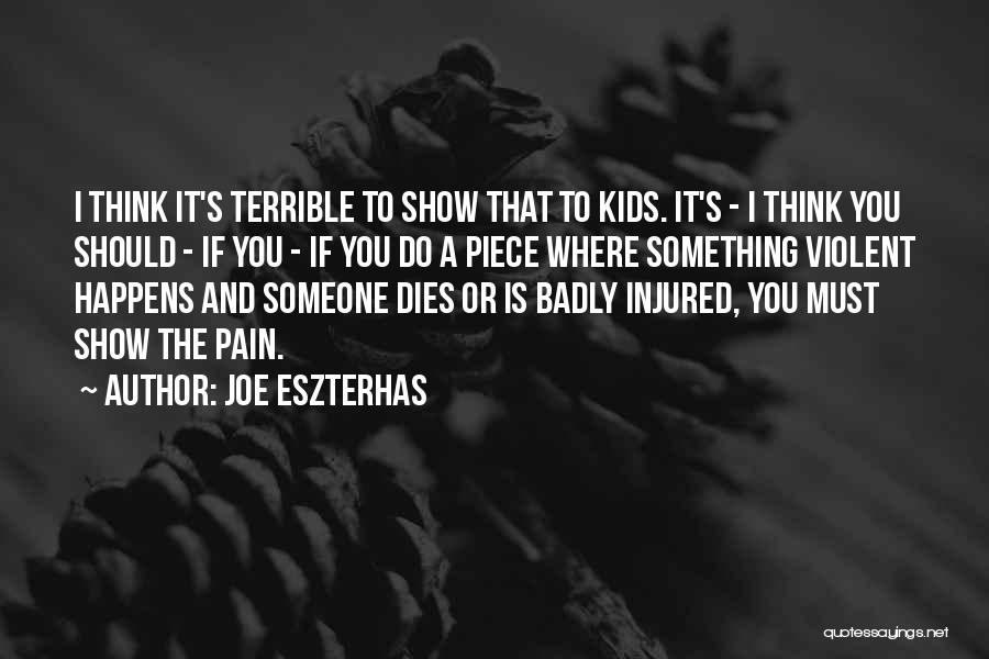 Joe Eszterhas Quotes: I Think It's Terrible To Show That To Kids. It's - I Think You Should - If You - If