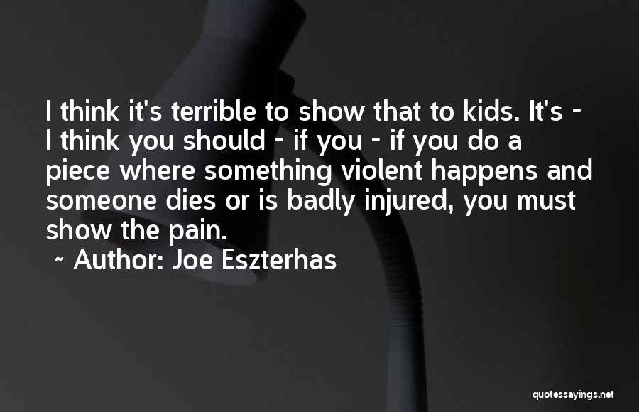 Joe Eszterhas Quotes: I Think It's Terrible To Show That To Kids. It's - I Think You Should - If You - If