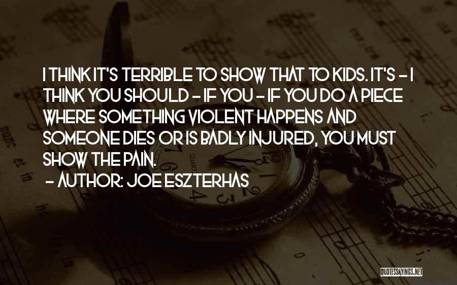 Joe Eszterhas Quotes: I Think It's Terrible To Show That To Kids. It's - I Think You Should - If You - If