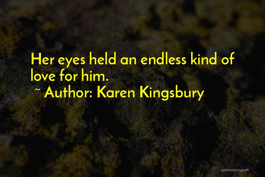 Karen Kingsbury Quotes: Her Eyes Held An Endless Kind Of Love For Him.