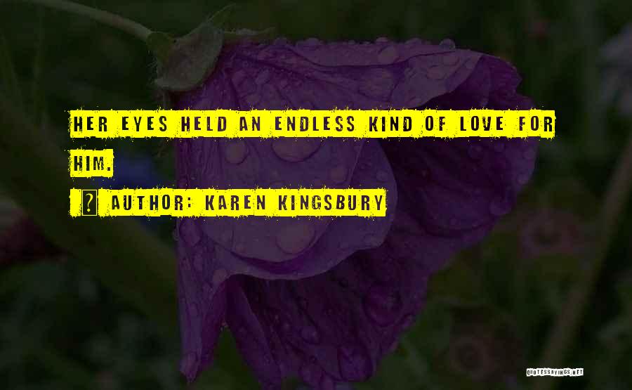 Karen Kingsbury Quotes: Her Eyes Held An Endless Kind Of Love For Him.