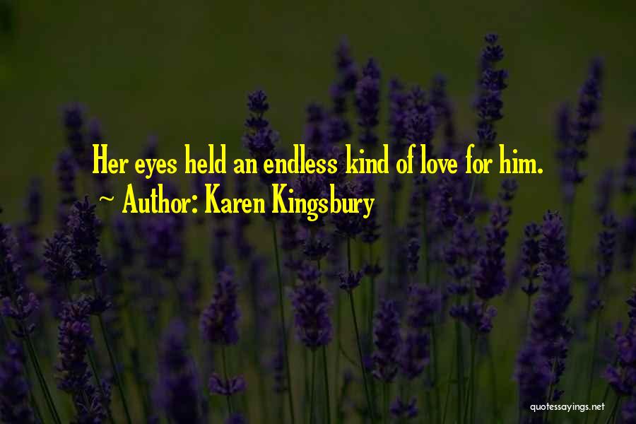Karen Kingsbury Quotes: Her Eyes Held An Endless Kind Of Love For Him.