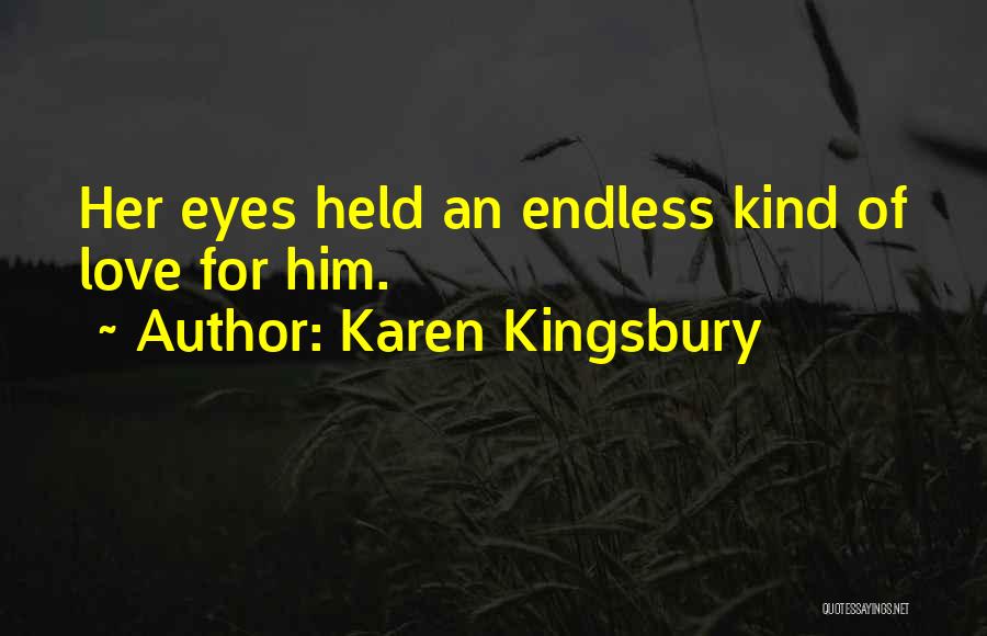 Karen Kingsbury Quotes: Her Eyes Held An Endless Kind Of Love For Him.