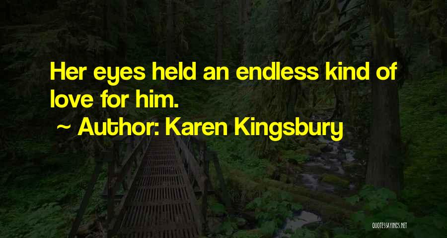 Karen Kingsbury Quotes: Her Eyes Held An Endless Kind Of Love For Him.