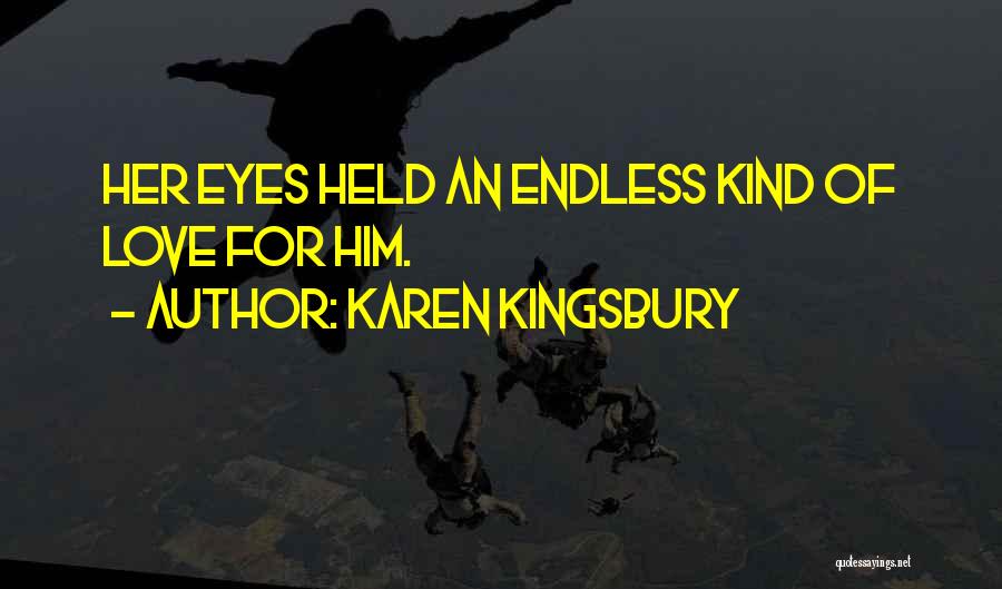 Karen Kingsbury Quotes: Her Eyes Held An Endless Kind Of Love For Him.