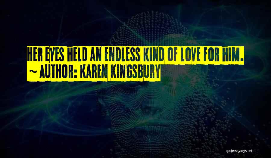 Karen Kingsbury Quotes: Her Eyes Held An Endless Kind Of Love For Him.