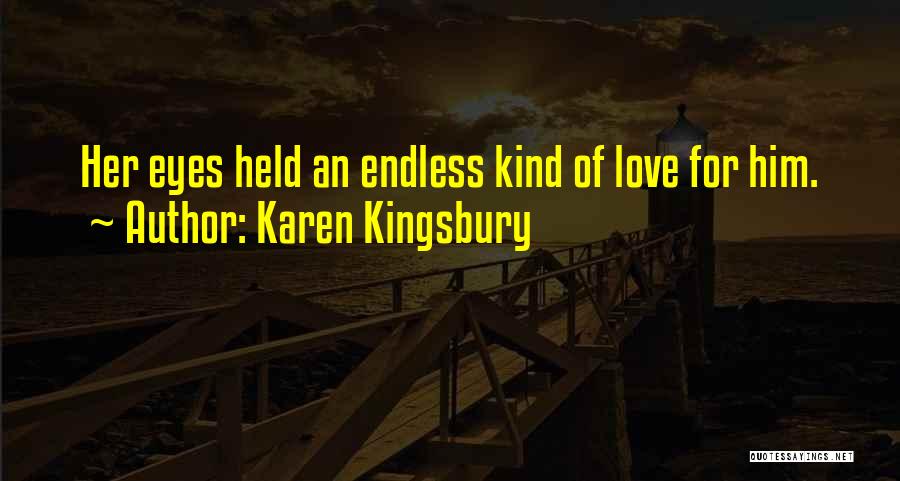 Karen Kingsbury Quotes: Her Eyes Held An Endless Kind Of Love For Him.