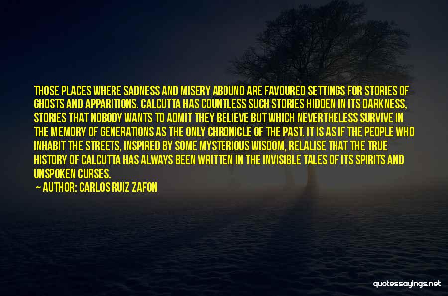 Carlos Ruiz Zafon Quotes: Those Places Where Sadness And Misery Abound Are Favoured Settings For Stories Of Ghosts And Apparitions. Calcutta Has Countless Such