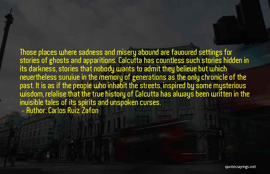 Carlos Ruiz Zafon Quotes: Those Places Where Sadness And Misery Abound Are Favoured Settings For Stories Of Ghosts And Apparitions. Calcutta Has Countless Such