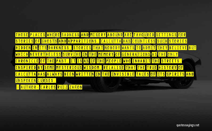 Carlos Ruiz Zafon Quotes: Those Places Where Sadness And Misery Abound Are Favoured Settings For Stories Of Ghosts And Apparitions. Calcutta Has Countless Such