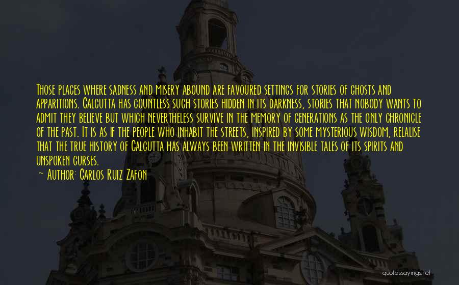 Carlos Ruiz Zafon Quotes: Those Places Where Sadness And Misery Abound Are Favoured Settings For Stories Of Ghosts And Apparitions. Calcutta Has Countless Such