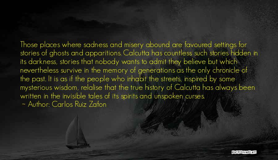 Carlos Ruiz Zafon Quotes: Those Places Where Sadness And Misery Abound Are Favoured Settings For Stories Of Ghosts And Apparitions. Calcutta Has Countless Such