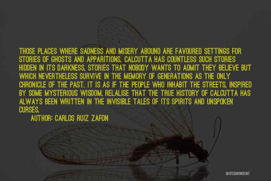 Carlos Ruiz Zafon Quotes: Those Places Where Sadness And Misery Abound Are Favoured Settings For Stories Of Ghosts And Apparitions. Calcutta Has Countless Such