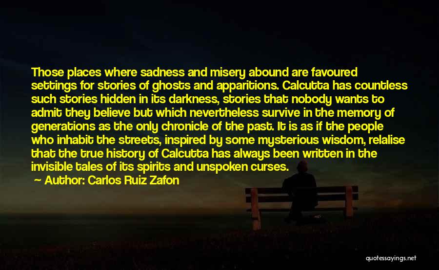 Carlos Ruiz Zafon Quotes: Those Places Where Sadness And Misery Abound Are Favoured Settings For Stories Of Ghosts And Apparitions. Calcutta Has Countless Such