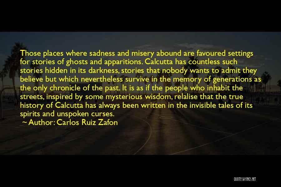 Carlos Ruiz Zafon Quotes: Those Places Where Sadness And Misery Abound Are Favoured Settings For Stories Of Ghosts And Apparitions. Calcutta Has Countless Such