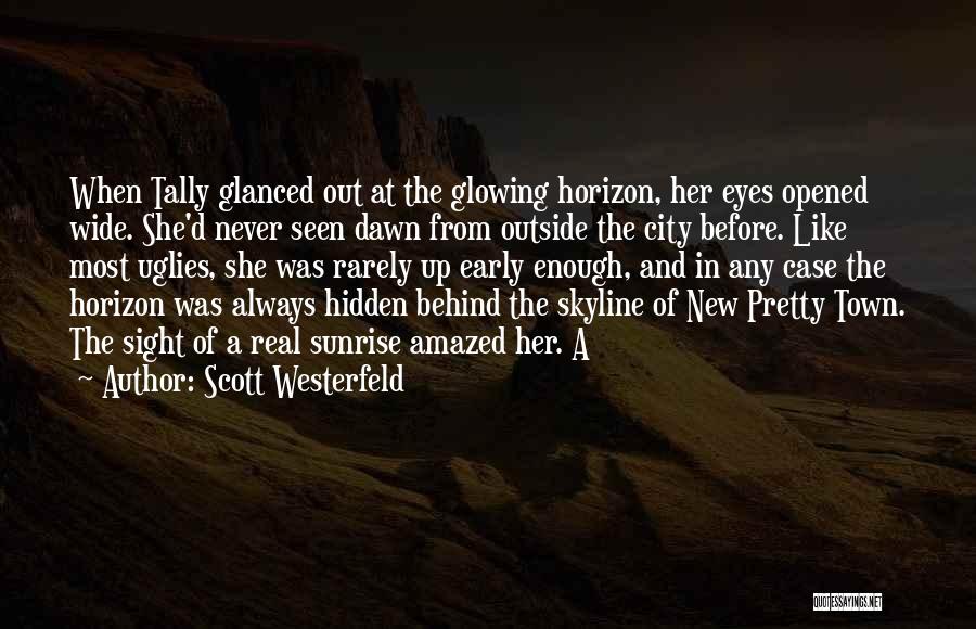 Scott Westerfeld Quotes: When Tally Glanced Out At The Glowing Horizon, Her Eyes Opened Wide. She'd Never Seen Dawn From Outside The City