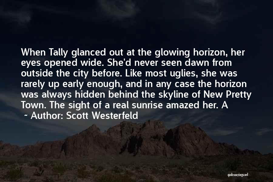 Scott Westerfeld Quotes: When Tally Glanced Out At The Glowing Horizon, Her Eyes Opened Wide. She'd Never Seen Dawn From Outside The City