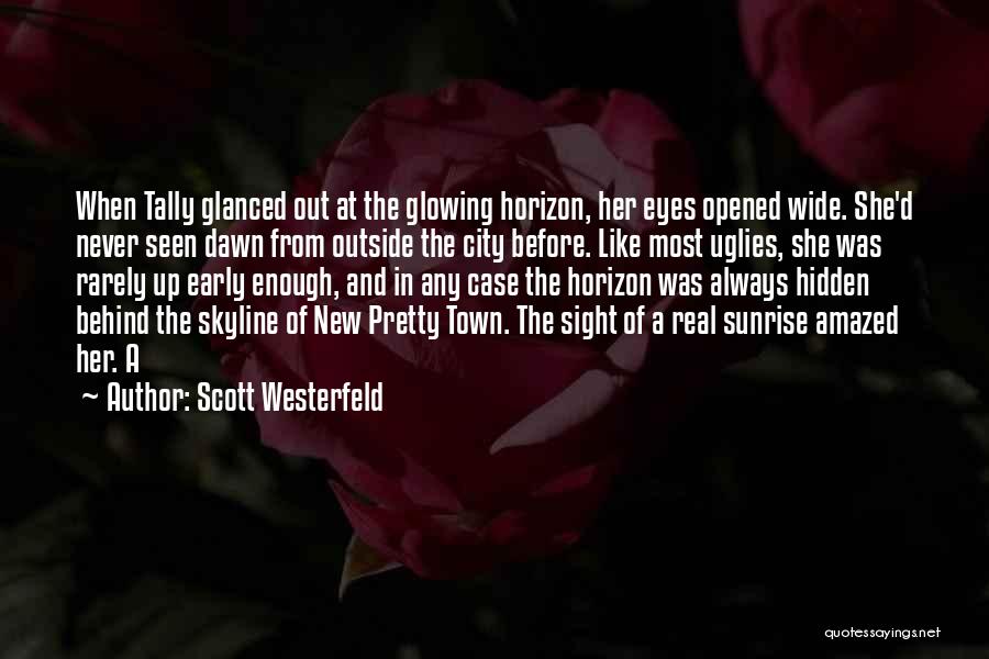 Scott Westerfeld Quotes: When Tally Glanced Out At The Glowing Horizon, Her Eyes Opened Wide. She'd Never Seen Dawn From Outside The City