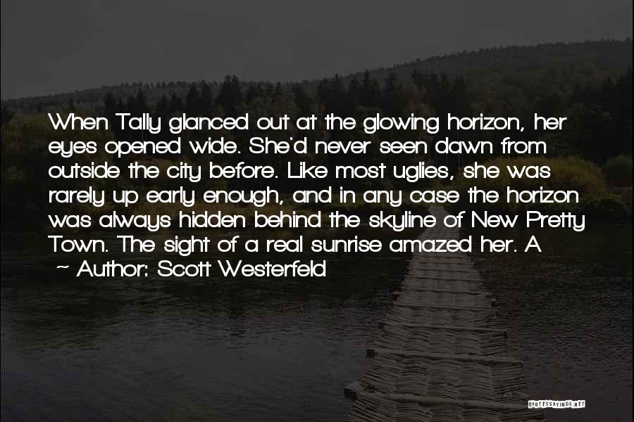 Scott Westerfeld Quotes: When Tally Glanced Out At The Glowing Horizon, Her Eyes Opened Wide. She'd Never Seen Dawn From Outside The City