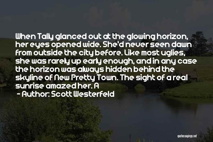 Scott Westerfeld Quotes: When Tally Glanced Out At The Glowing Horizon, Her Eyes Opened Wide. She'd Never Seen Dawn From Outside The City