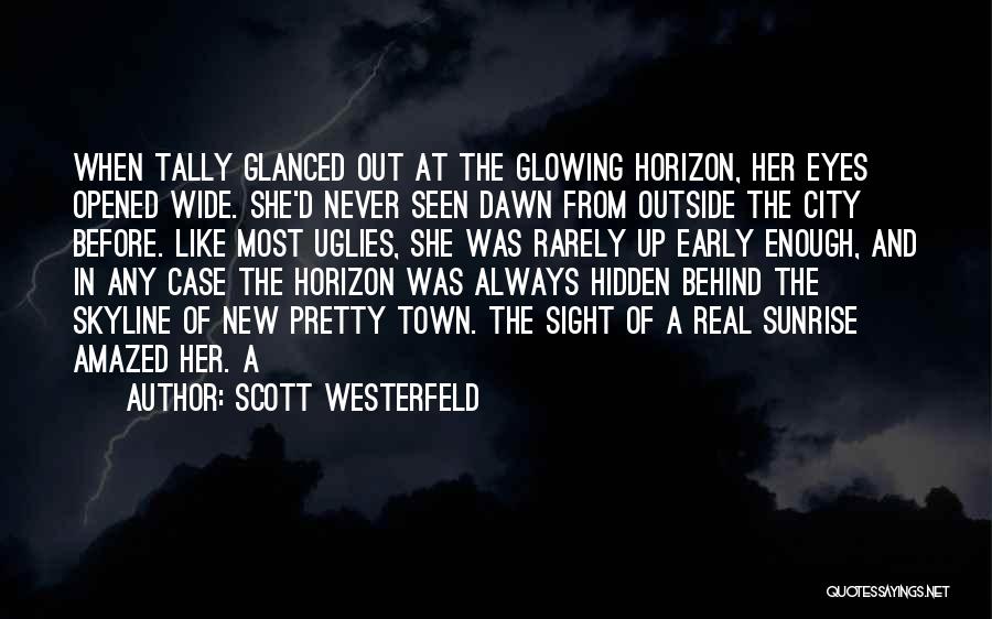 Scott Westerfeld Quotes: When Tally Glanced Out At The Glowing Horizon, Her Eyes Opened Wide. She'd Never Seen Dawn From Outside The City