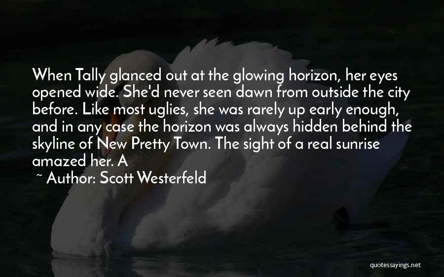 Scott Westerfeld Quotes: When Tally Glanced Out At The Glowing Horizon, Her Eyes Opened Wide. She'd Never Seen Dawn From Outside The City