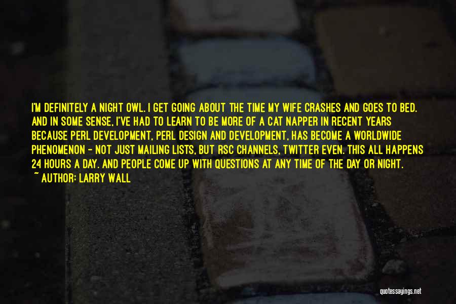 Larry Wall Quotes: I'm Definitely A Night Owl. I Get Going About The Time My Wife Crashes And Goes To Bed. And In