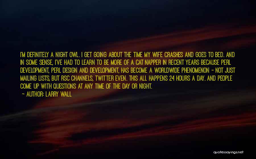 Larry Wall Quotes: I'm Definitely A Night Owl. I Get Going About The Time My Wife Crashes And Goes To Bed. And In