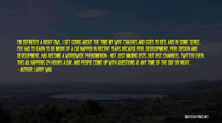 Larry Wall Quotes: I'm Definitely A Night Owl. I Get Going About The Time My Wife Crashes And Goes To Bed. And In