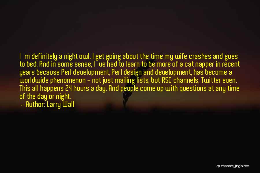 Larry Wall Quotes: I'm Definitely A Night Owl. I Get Going About The Time My Wife Crashes And Goes To Bed. And In