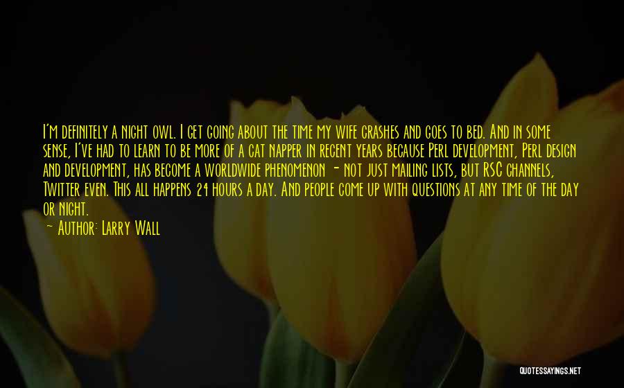 Larry Wall Quotes: I'm Definitely A Night Owl. I Get Going About The Time My Wife Crashes And Goes To Bed. And In