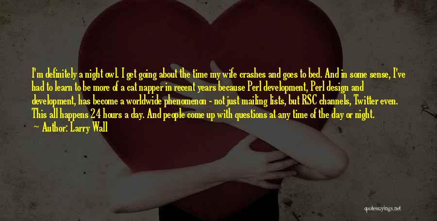 Larry Wall Quotes: I'm Definitely A Night Owl. I Get Going About The Time My Wife Crashes And Goes To Bed. And In