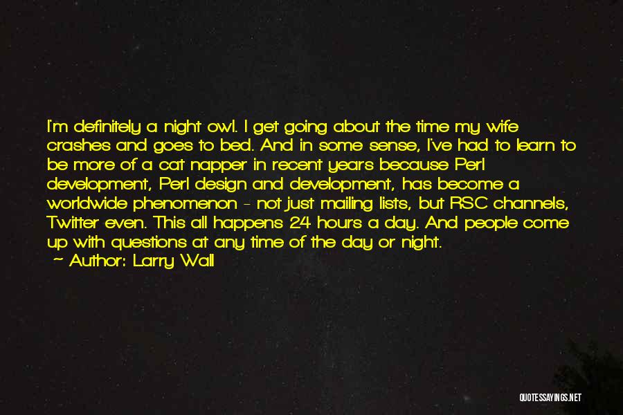 Larry Wall Quotes: I'm Definitely A Night Owl. I Get Going About The Time My Wife Crashes And Goes To Bed. And In