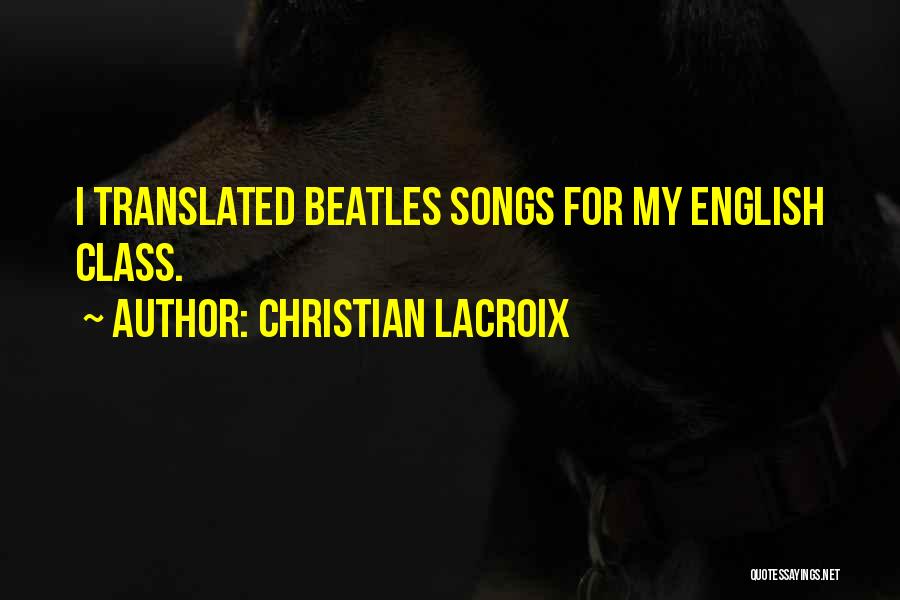 Christian Lacroix Quotes: I Translated Beatles Songs For My English Class.
