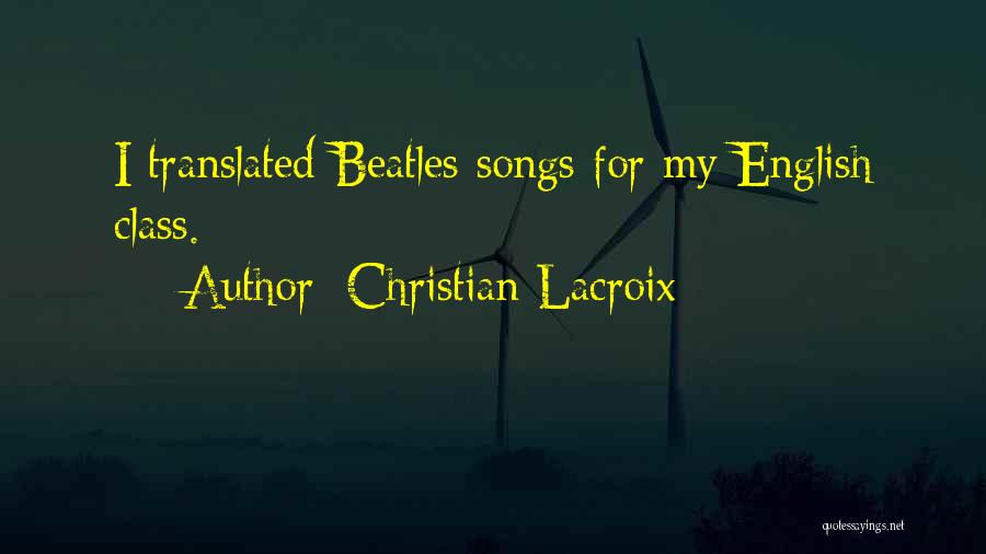 Christian Lacroix Quotes: I Translated Beatles Songs For My English Class.